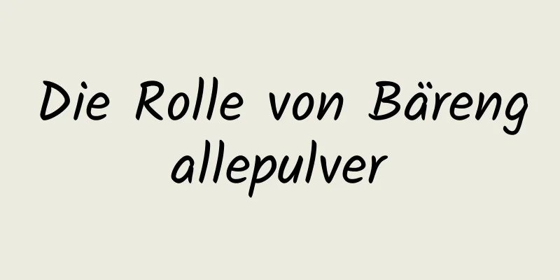 Die Rolle von Bärengallepulver