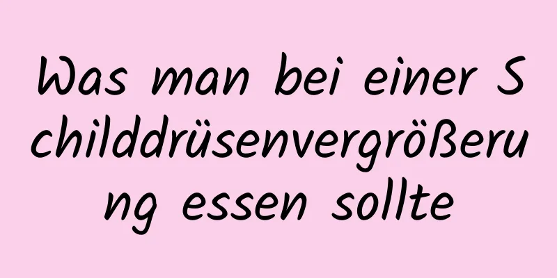 Was man bei einer Schilddrüsenvergrößerung essen sollte