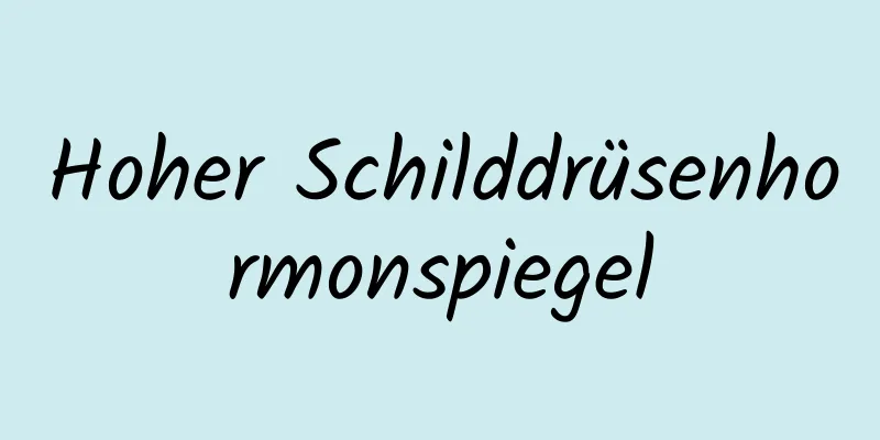 Hoher Schilddrüsenhormonspiegel