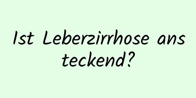 Ist Leberzirrhose ansteckend?