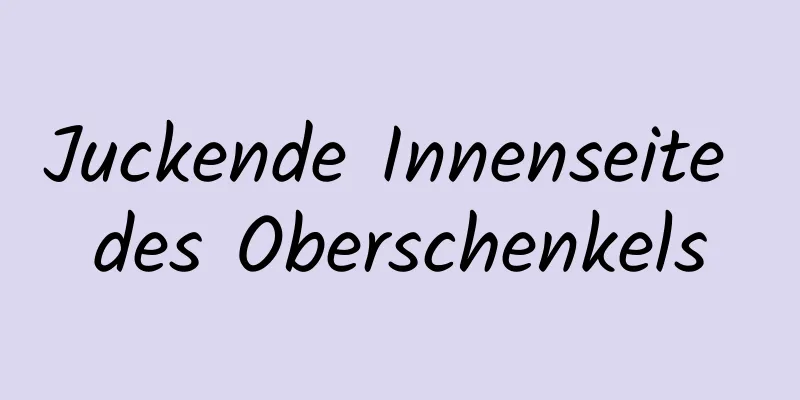 Juckende Innenseite des Oberschenkels