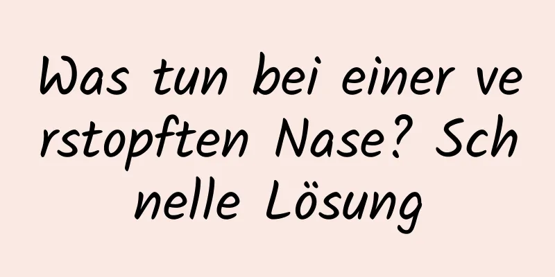 Was tun bei einer verstopften Nase? Schnelle Lösung