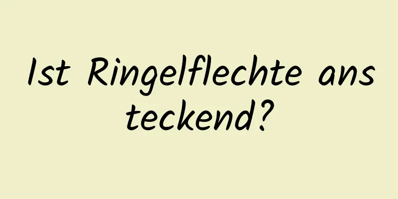 Ist Ringelflechte ansteckend?