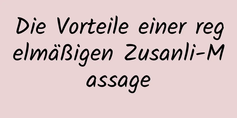 Die Vorteile einer regelmäßigen Zusanli-Massage