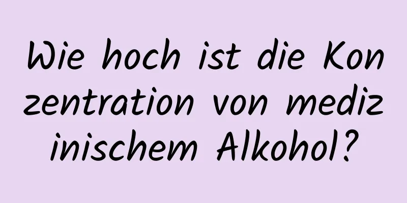 Wie hoch ist die Konzentration von medizinischem Alkohol?