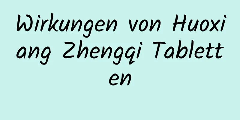 Wirkungen von Huoxiang Zhengqi Tabletten