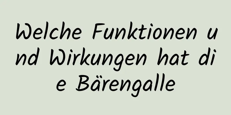 Welche Funktionen und Wirkungen hat die Bärengalle