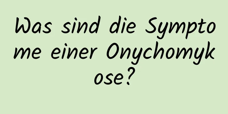 Was sind die Symptome einer Onychomykose?