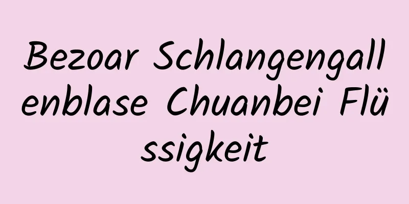 Bezoar Schlangengallenblase Chuanbei Flüssigkeit