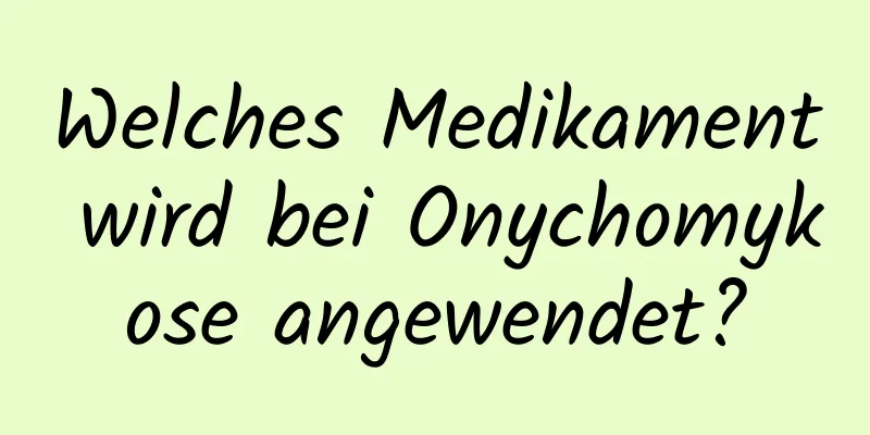 Welches Medikament wird bei Onychomykose angewendet?