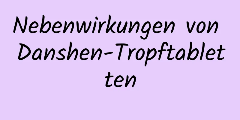 Nebenwirkungen von Danshen-Tropftabletten