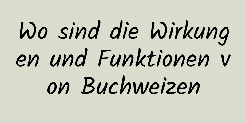 Wo sind die Wirkungen und Funktionen von Buchweizen