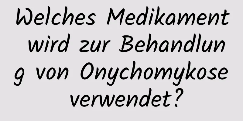 Welches Medikament wird zur Behandlung von Onychomykose verwendet?