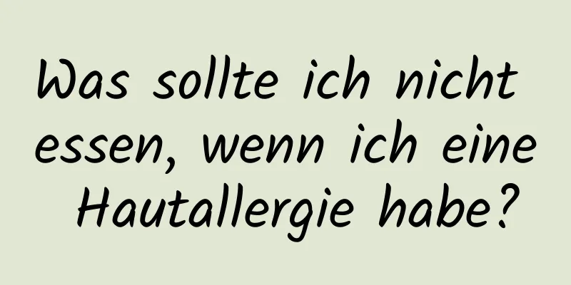 Was sollte ich nicht essen, wenn ich eine Hautallergie habe?