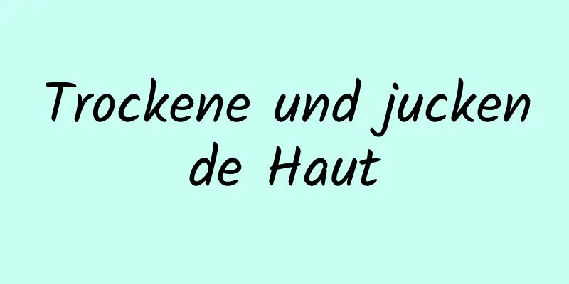 Trockene und juckende Haut