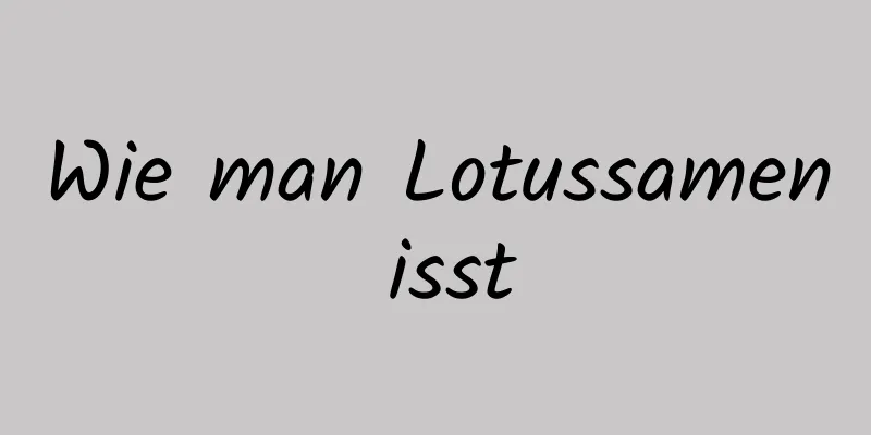 Wie man Lotussamen isst