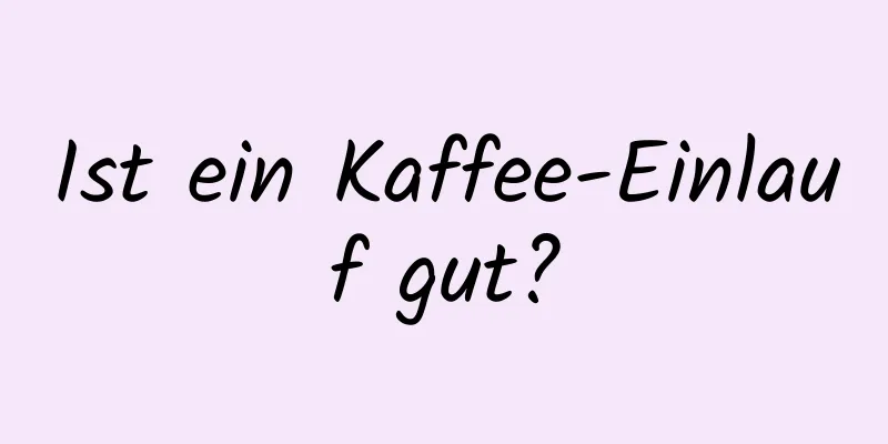 Ist ein Kaffee-Einlauf gut?