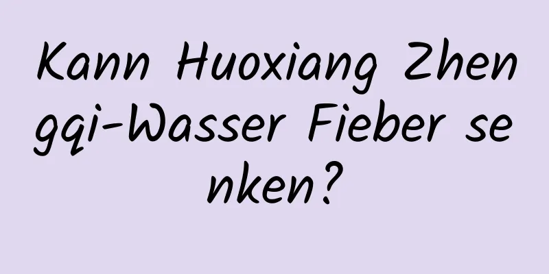 Kann Huoxiang Zhengqi-Wasser Fieber senken?