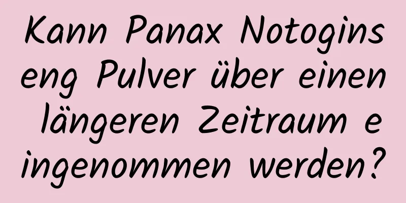 Kann Panax Notoginseng Pulver über einen längeren Zeitraum eingenommen werden?