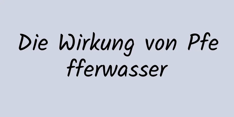 Die Wirkung von Pfefferwasser