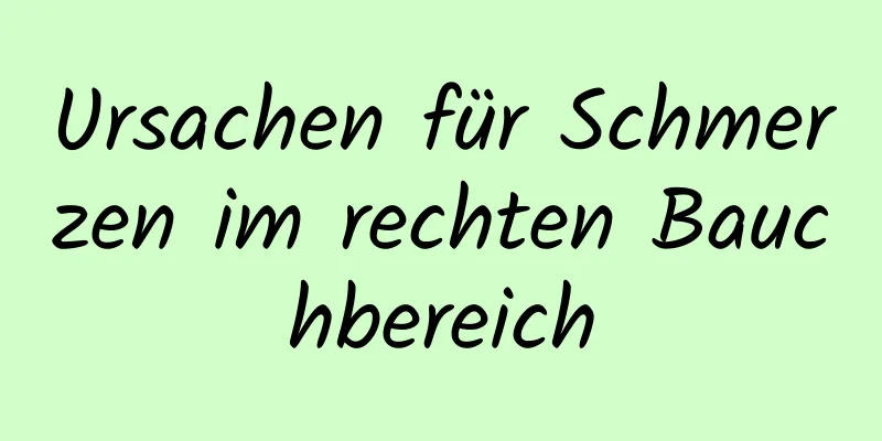 Ursachen für Schmerzen im rechten Bauchbereich