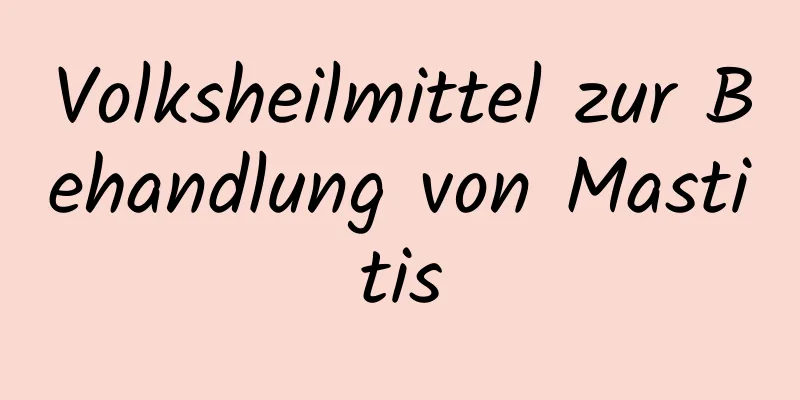 Volksheilmittel zur Behandlung von Mastitis