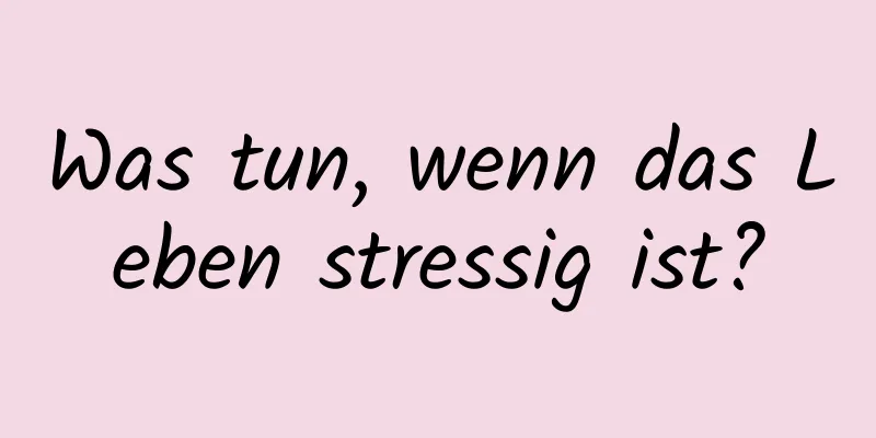 Was tun, wenn das Leben stressig ist?