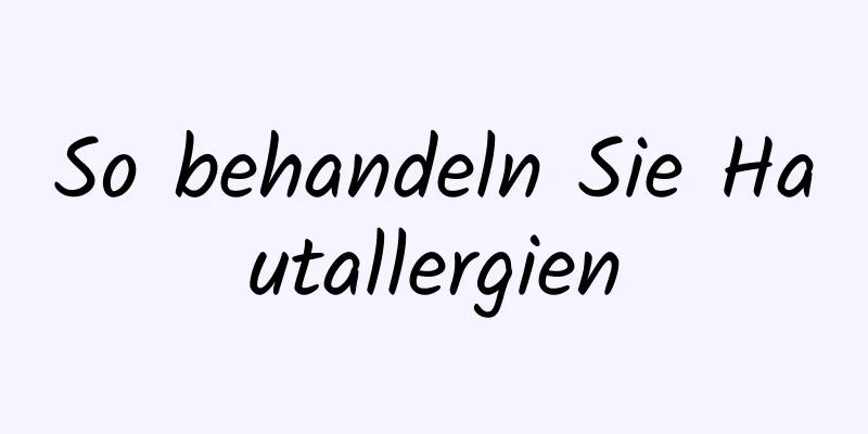 So behandeln Sie Hautallergien