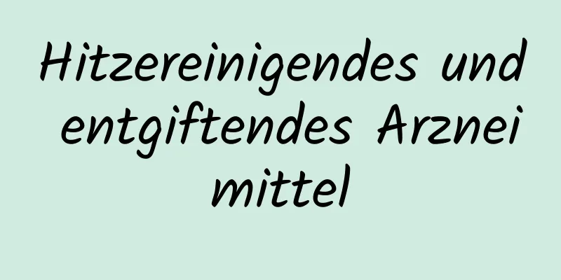 Hitzereinigendes und entgiftendes Arzneimittel