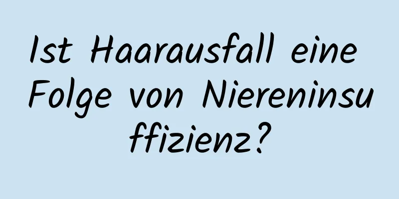 Ist Haarausfall eine Folge von Niereninsuffizienz?