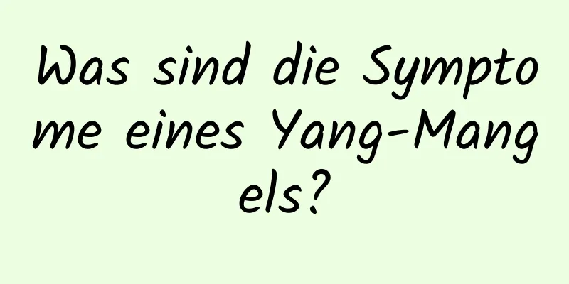 Was sind die Symptome eines Yang-Mangels?