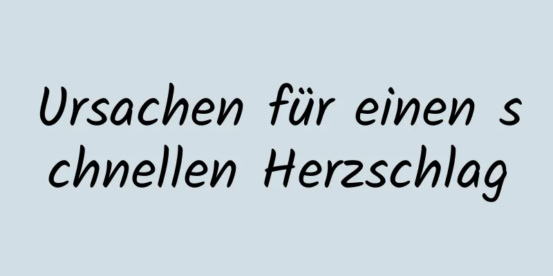 Ursachen für einen schnellen Herzschlag