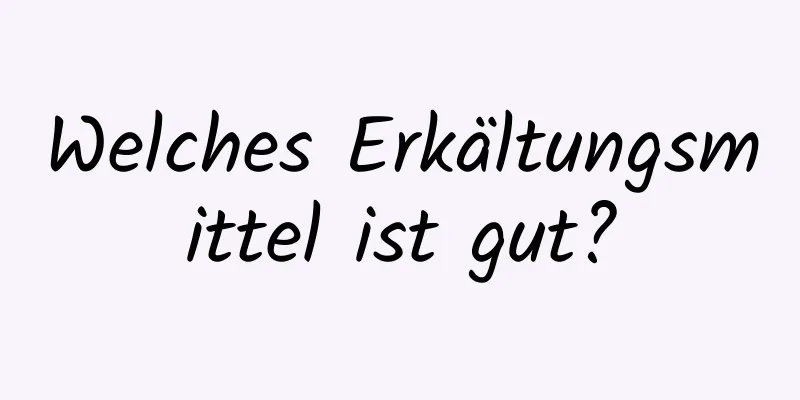 Welches Erkältungsmittel ist gut?