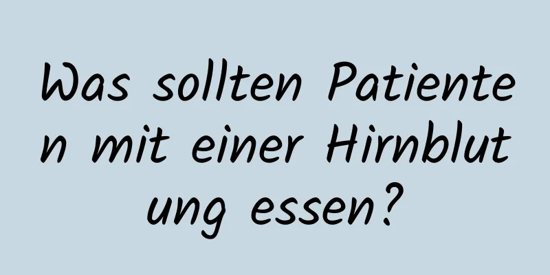 Was sollten Patienten mit einer Hirnblutung essen?