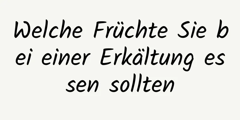 Welche Früchte Sie bei einer Erkältung essen sollten