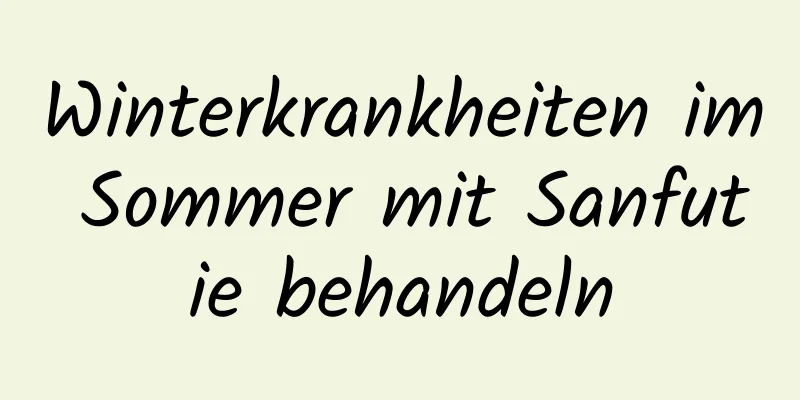 Winterkrankheiten im Sommer mit Sanfutie behandeln