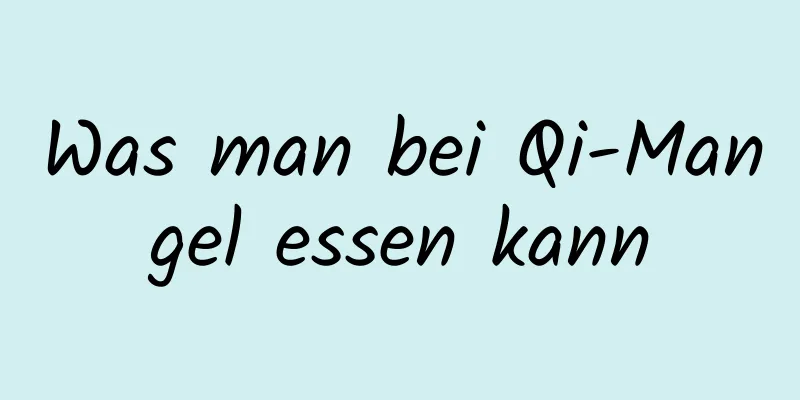 Was man bei Qi-Mangel essen kann