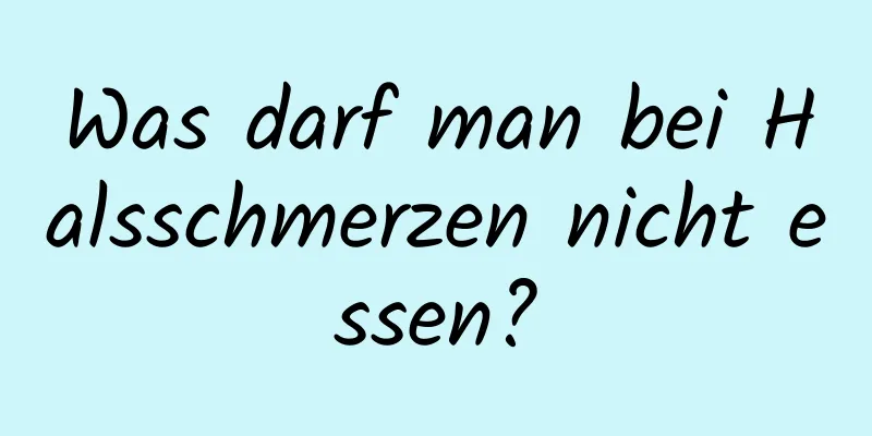 Was darf man bei Halsschmerzen nicht essen?