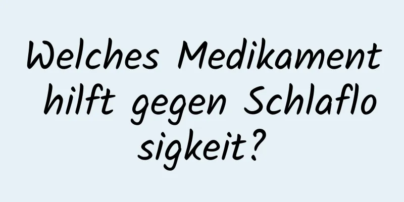 Welches Medikament hilft gegen Schlaflosigkeit?