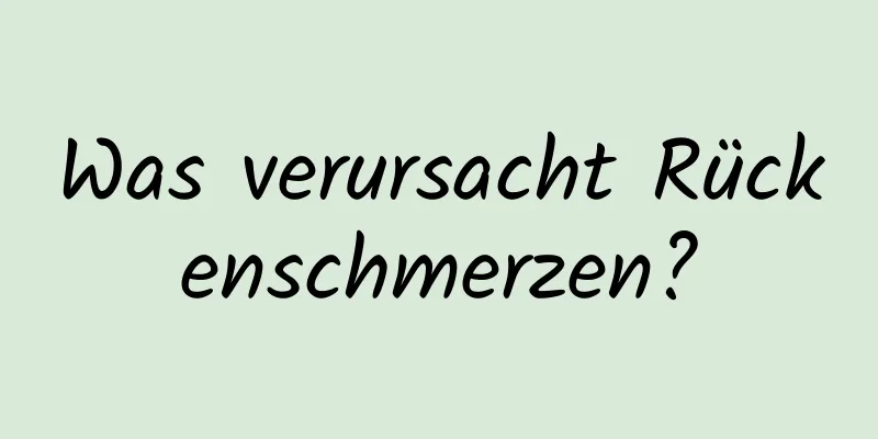 Was verursacht Rückenschmerzen?