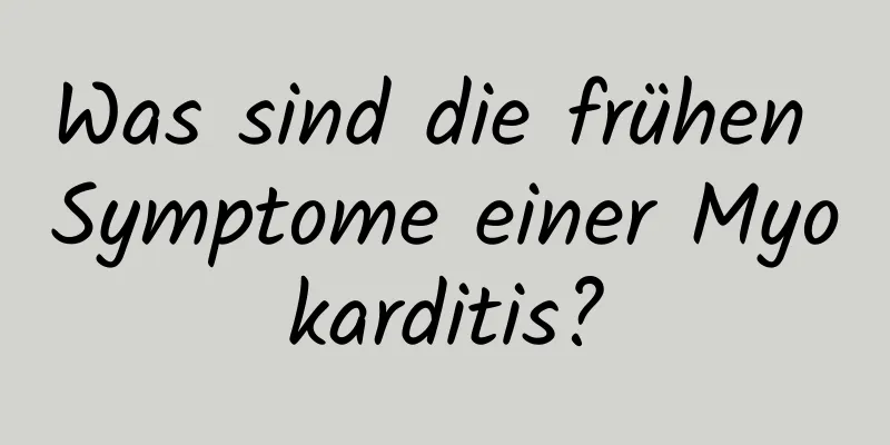 Was sind die frühen Symptome einer Myokarditis?