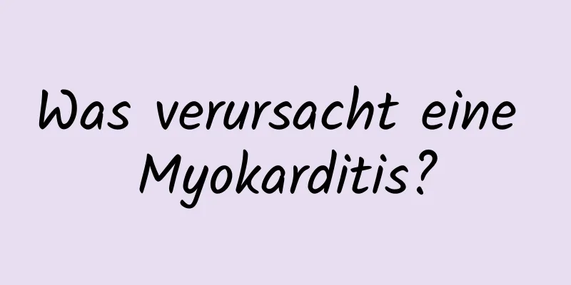 Was verursacht eine Myokarditis?