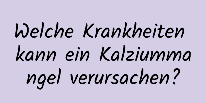 Welche Krankheiten kann ein Kalziummangel verursachen?