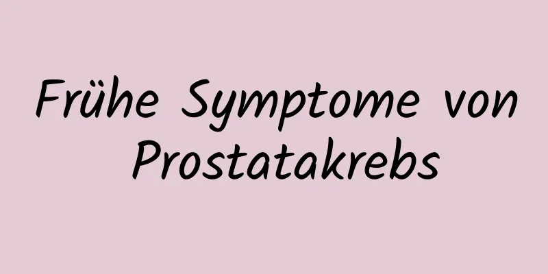 Frühe Symptome von Prostatakrebs