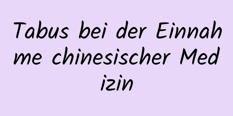 Tabus bei der Einnahme chinesischer Medizin