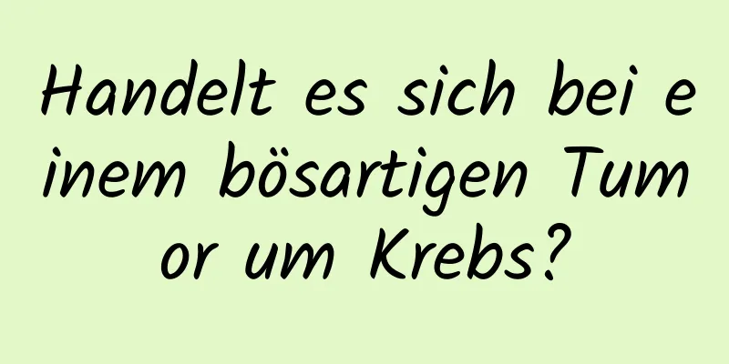 Handelt es sich bei einem bösartigen Tumor um Krebs?