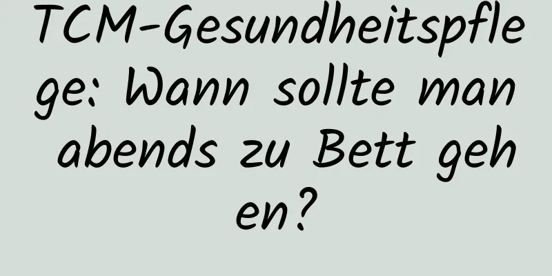 TCM-Gesundheitspflege: Wann sollte man abends zu Bett gehen?