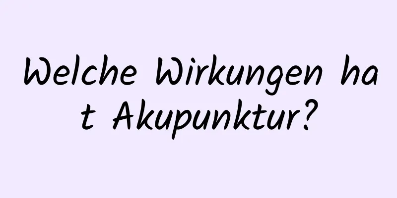 Welche Wirkungen hat Akupunktur?