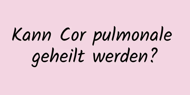 Kann Cor pulmonale geheilt werden?