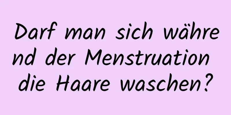 Darf man sich während der Menstruation die Haare waschen?